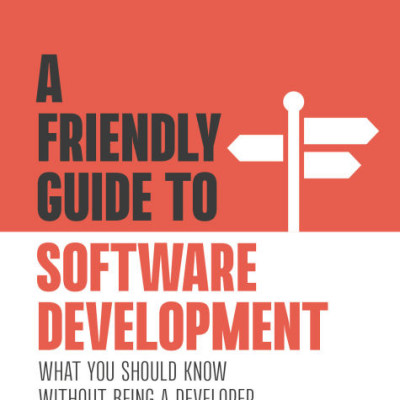 A Friendly Guide to Software Development What You Should Know Without Being a Developer ( sách gia công)