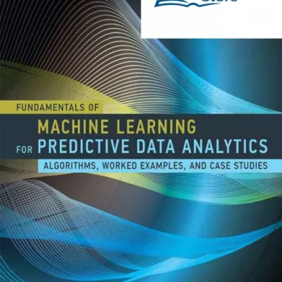 Fundamentals of Machine Learning for Predictive Data Analytics Algorithms, Worked Examples, and Case Studies ( etc.)