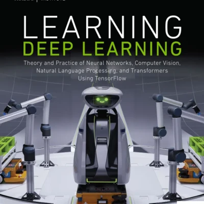 Learning Deep Learning Theory and Practice of Neural Networks, Computer Vision, Natural Language Processing, and Transformers...