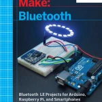Make Bluetooth Bluetooth LE Projects with Arduino, Raspberry Pi, and Smartphones