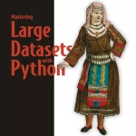 Mastering Large Datasets with Python