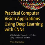 Practical Computer Vision Applications Using Deep Learning with CNNs