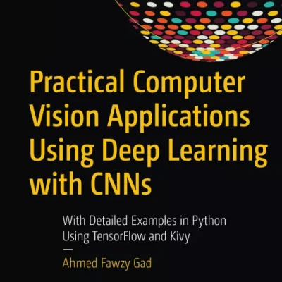 Practical Computer Vision Applications Using Deep Learning with CNNs