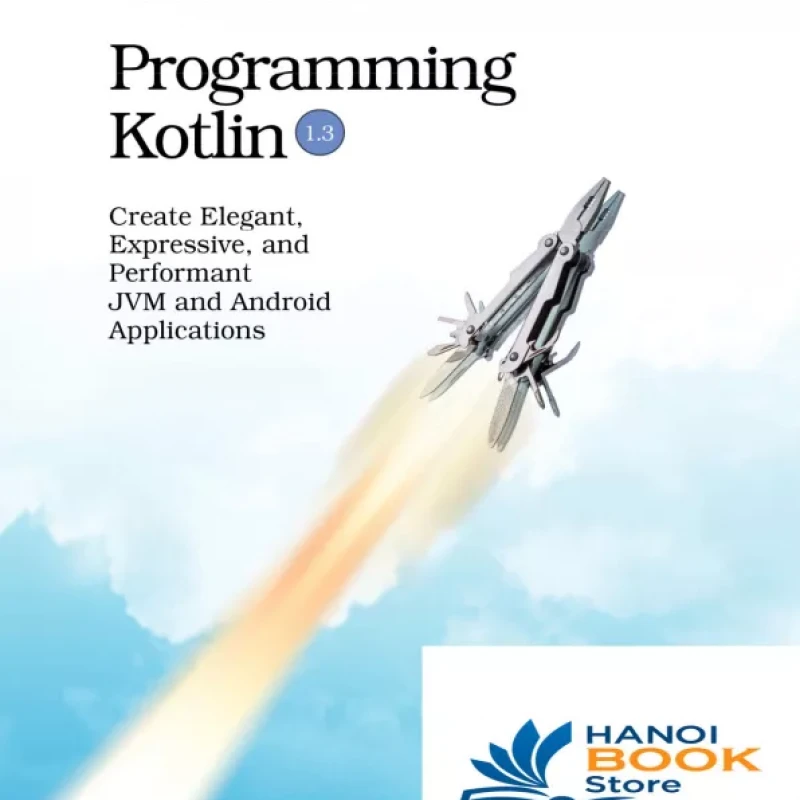 Programming Kotlin Create Elegant, Expressive, and Performant JVM and Android Applications