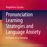 Pronunciation Learning Strategies and Language Anxiety In Search of an Interplay