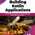 Sách Building Kotlin Applications A comprehensive guide for Android, Web, and Server-Side Development