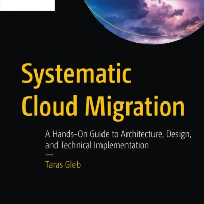 Sách Systematic Cloud Migration A Hands-On Guide to Architecture, Design, and Technical Implementation