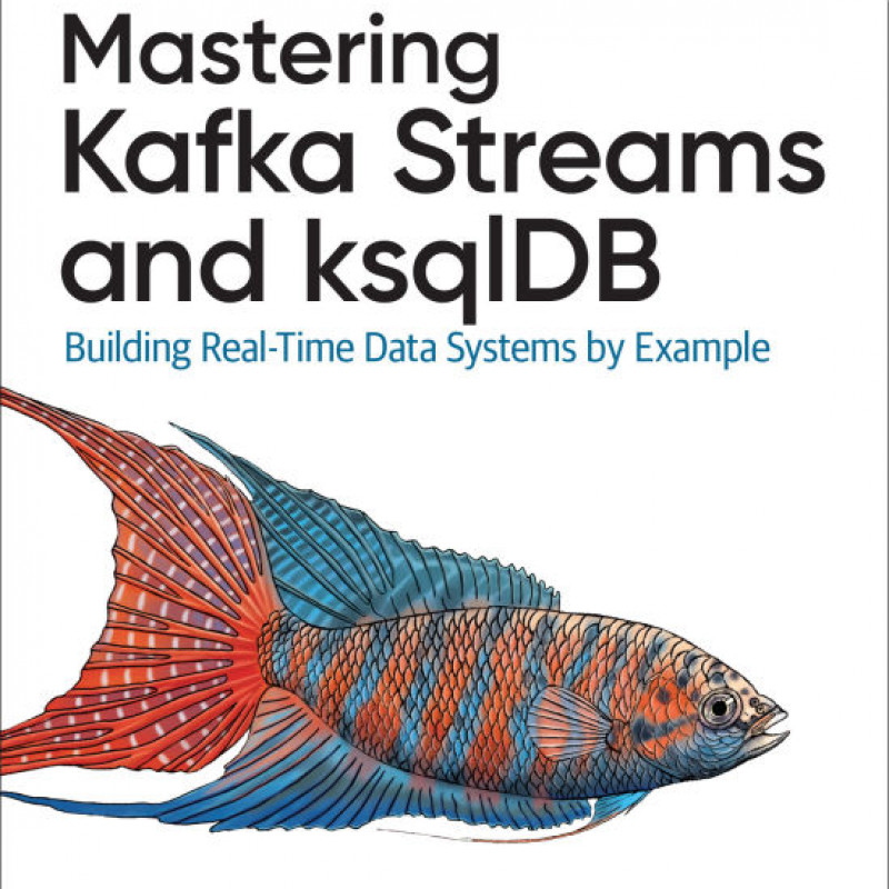 Sách tiếng anh Mastering Kafka Streams and ksqlDB Building real-time data systems by example
