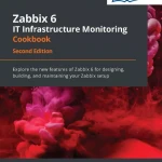Zabbix 6 IT Infrastructure Monitoring Cookbook