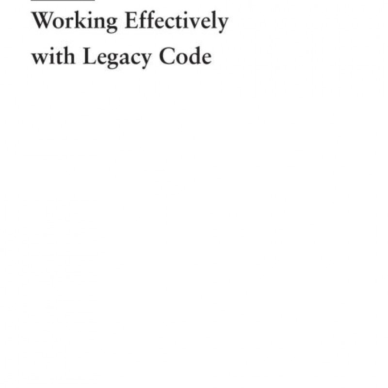 Working Effectively with Legacy Code: Feathers, Michael