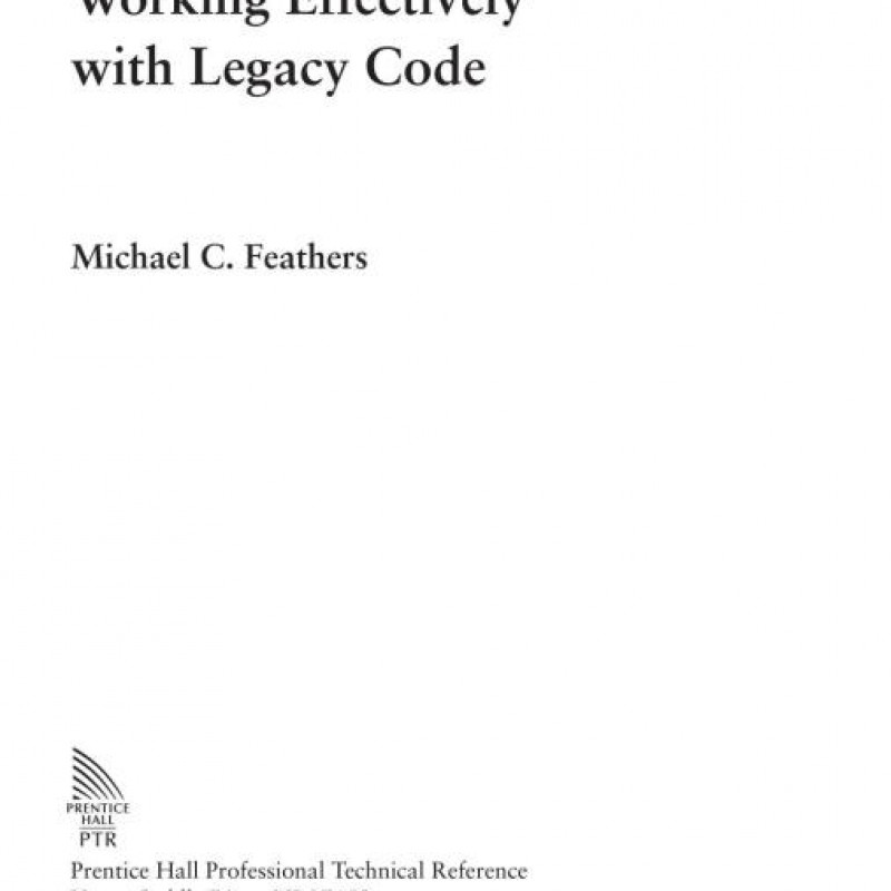 Working Effectively with Legacy Code: Feathers, Michael